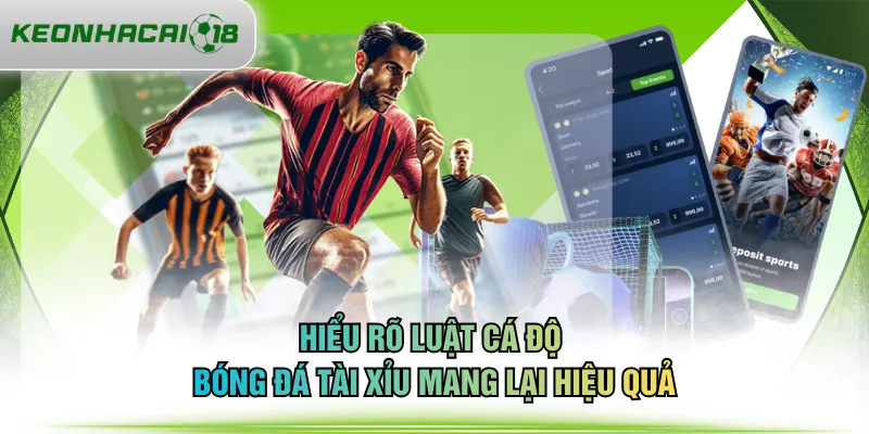 Hiểu rõ luật cá độ bóng đá tài xỉu mang lại hiệu quả